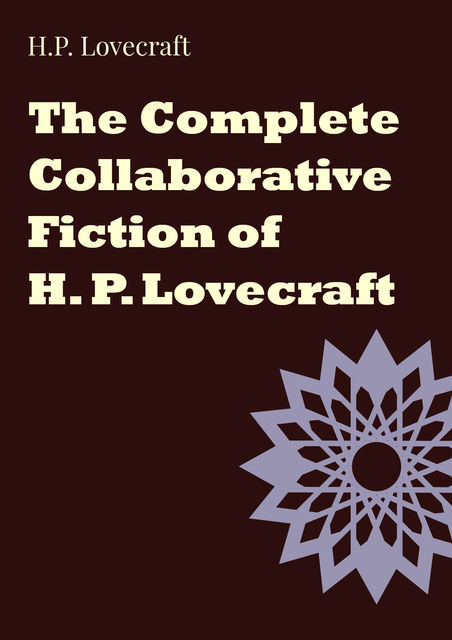 The Complete Collaborative Fiction of H. P. Lovecraft, Howard Lovecraft