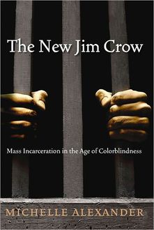 The New Jim Crow: Mass Incarceration in the Age of Colorblindness, Michelle Alexander