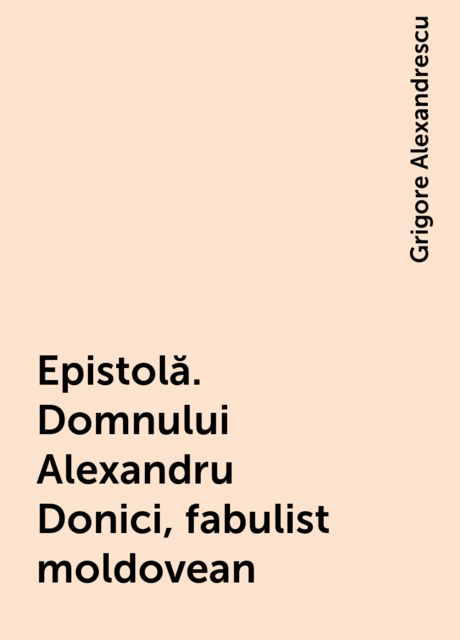 Epistolă. Domnului Alexandru Donici, fabulist moldovean, Grigore Alexandrescu
