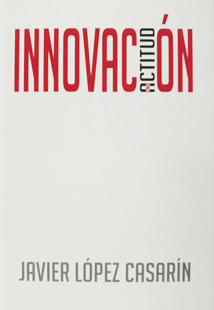 Innovación: una actitud, Javier López Casarín