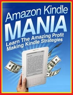 Amazon Kindle Mania – Learn the Amazing Profit Making Kindle Strategies, Eric Spencer