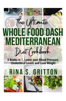 The Ultimate Whole food DASH Mediterranean Diet Cookbook PD, Rina S. Gritton