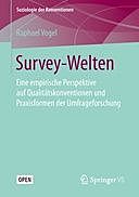 Survey-Welten: Eine empirische Perspektive auf Qualitätskonventionen und Praxisformen der Umfrageforschung, Raphael Vogel