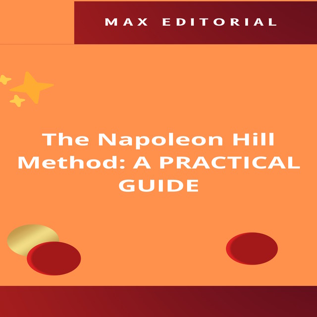 The Napoleon Hill Method: A PRACTICAL GUIDE, Max Editorial