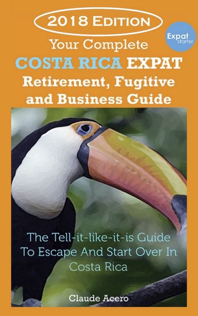 Your Costa Rica Expat Retirement and Escape Guide, Claude Acero