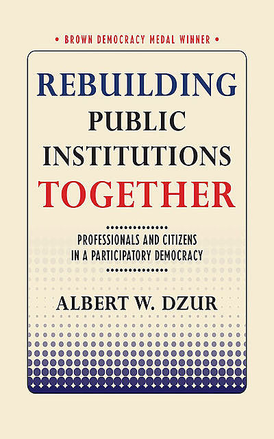 Rebuilding Public Institutions Together, Albert W. Dzur