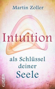 Intuition als Schlüssel deiner Seele, Martin Zoller