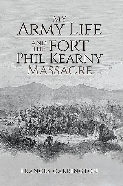 My Army Life and the Fort Phil Kearny Massacre, Frances Carrington