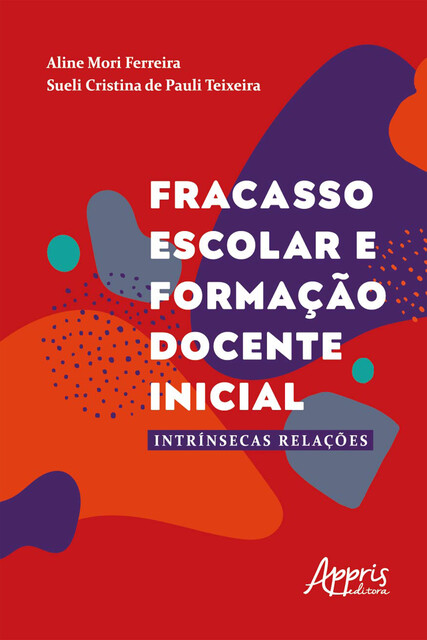 Fracasso Escolar e Formação Docente Inicial: intrínsecas Relações, Aline Ferreira, Sueli Cristina de Pauli Teixeira