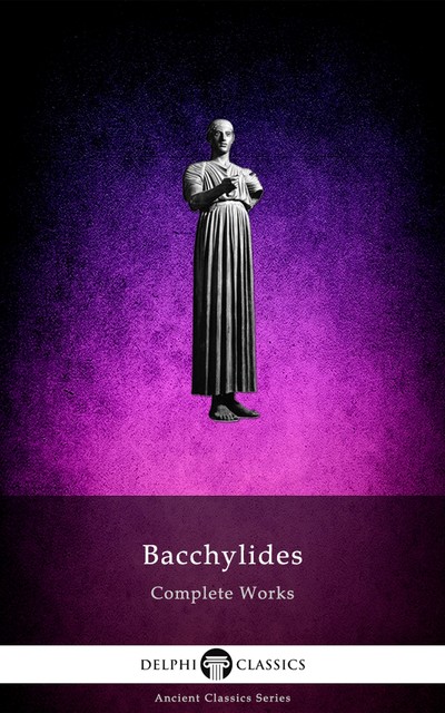 Delphi Complete Works of Bacchylides (Illustrated), Bacchylides of Ceos