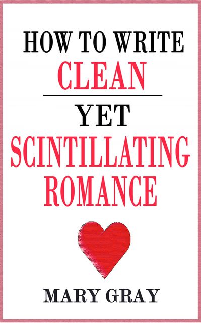 How to Write Clean Yet Scintillating Romance, Mary Gray