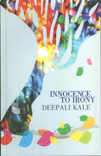 INNOCENCE TO IRONY, Deepali Kale