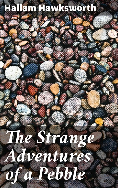 The Strange Adventures of a Pebble, Hallam Hawksworth