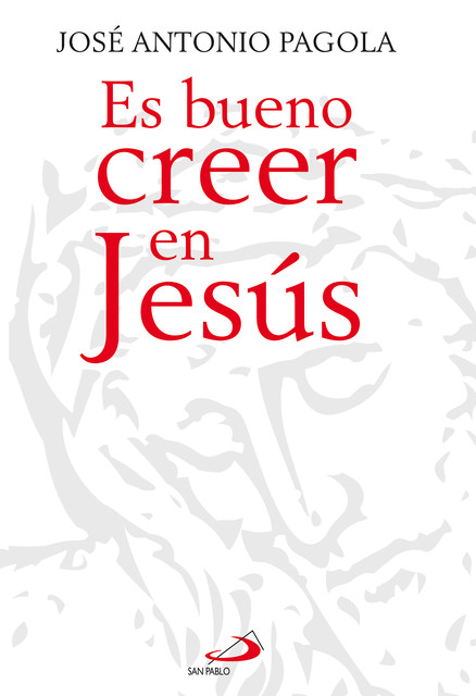 Es bueno creer en Jesús, José Antonio Pagola