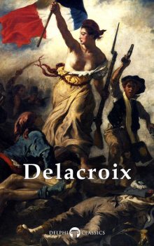 Delphi Complete Works of Eugene Delacroix (Illustrated), Peter Russell, Eugène Delacroix
