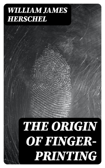 The Origin of Finger-Printing, William Herschel