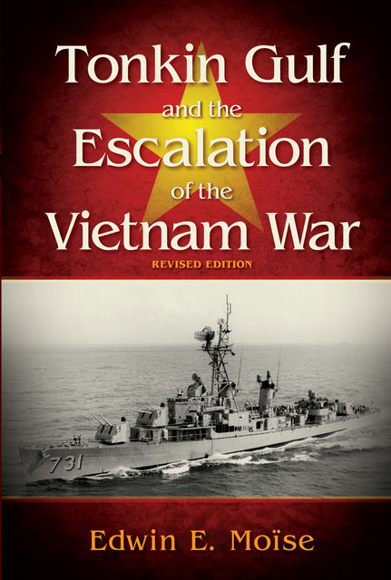 Tonkin Gulf and the Escalation of the Vietnam War, Revised Edition, Edwin E. Moïse