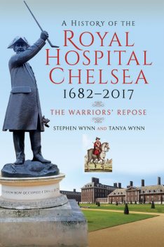 A History of the Royal Hospital Chelsea 1682–2017, Stephen Wynn, Tanya Wynn