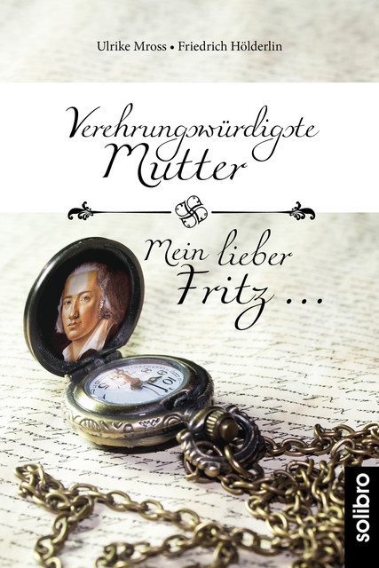 Verehrungswürdigste Mutter – Mein lieber Fritz, Friedrich Hölderlin, Ulrike Mross
