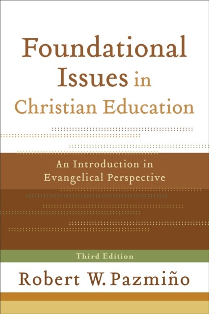 Foundational Issues in Christian Education, Robert W. Pazmiño