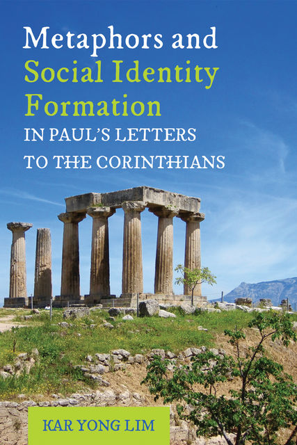 Metaphors and Social Identity Formation in Paul’s Letters to the Corinthians, Kar Yong Lim