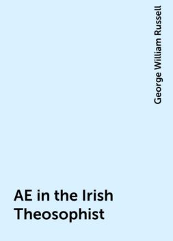AE in the Irish Theosophist, George William Russell