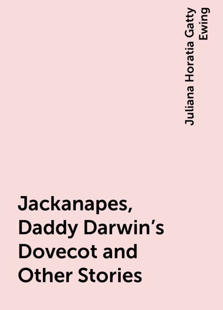 Jackanapes, Daddy Darwin's Dovecot and Other Stories, Juliana Horatia Gatty Ewing