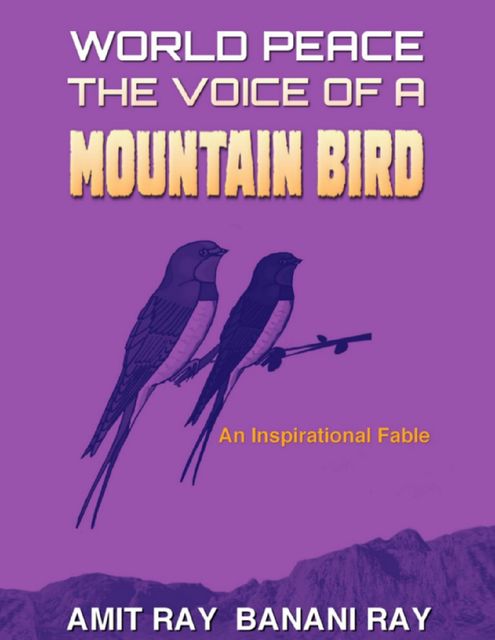 World Peace: The Voice of a Mountain Bird, Amit Ray, Banani Ray
