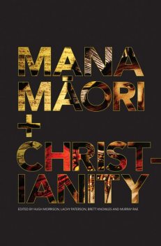 Mana Maori and Christianity, Brett Knowles, Hugh Morrison, Lachy Peterson, Murray Rae