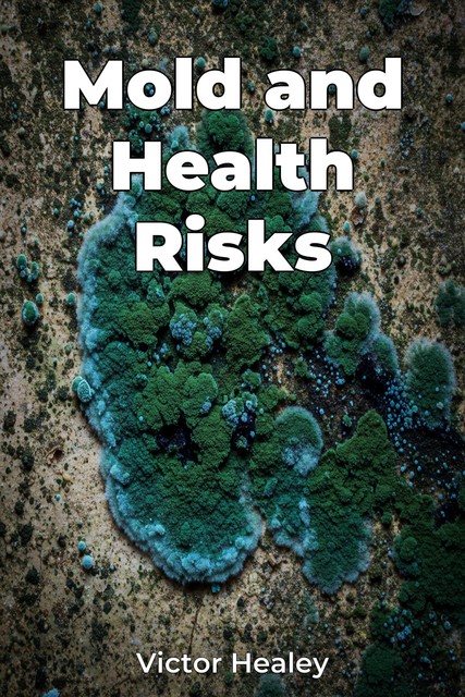 Mold and Health Risks, Victor Healey