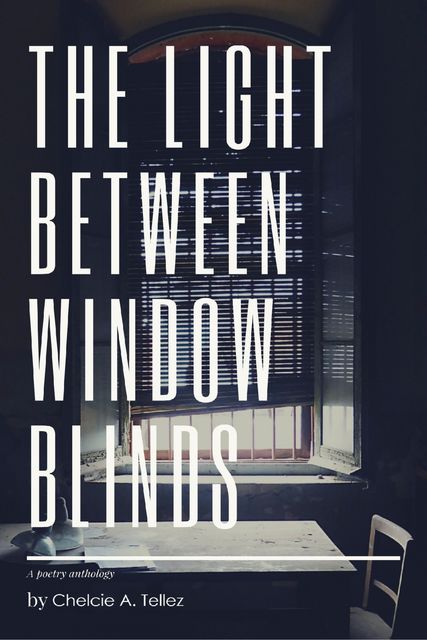 The Light Between Window Blinds, Chelcie A.Tellez
