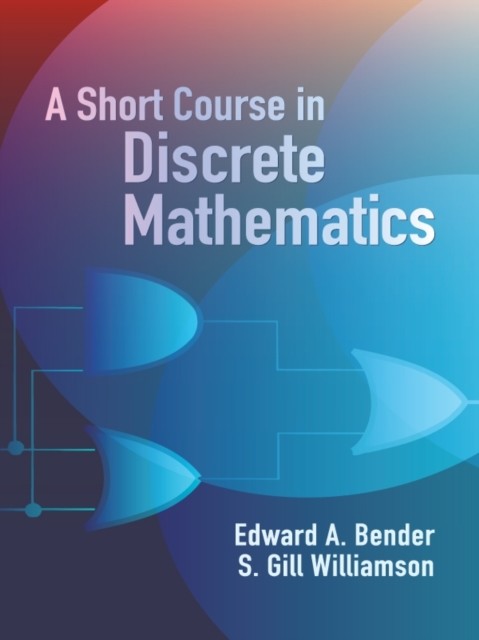 A Short Course in Discrete Mathematics, Edward A.Bender, S.Gill Williamson