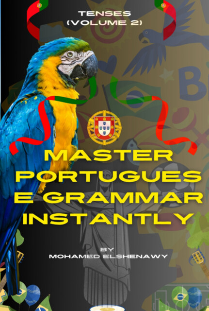 Master Portuguese Grammar Instantly: Tenses (volume 2), Mohamed Elshenawy