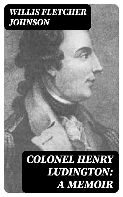 Colonel Henry Ludington: A Memoir, Willis Fletcher Johnson