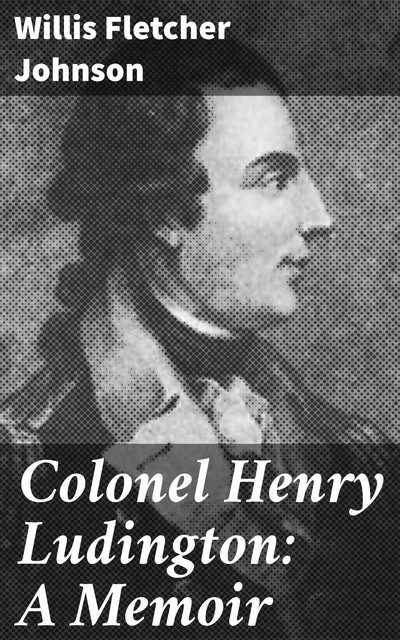 Colonel Henry Ludington: A Memoir, Willis Fletcher Johnson