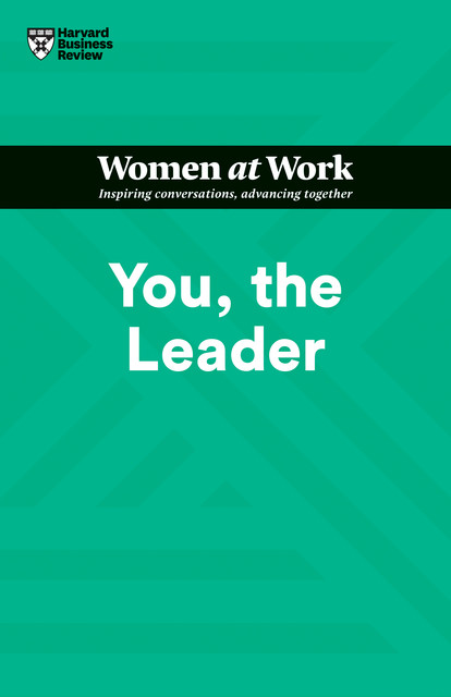 You, the Leader (HBR Women at Work Series), Harvard Business Review, Muriel Maignan Wilkins, Shannon Polson, Amy Gallo, Ruchika Tulshyan