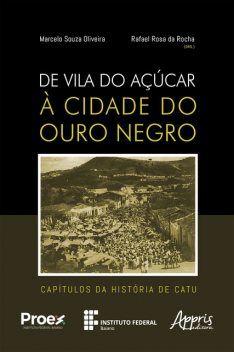 De Vila do Açúcar à Cidade do Ouro Negro: Capítulos da História de Catu, Marcelo Oliveira, Rafael Rosa da Rocha