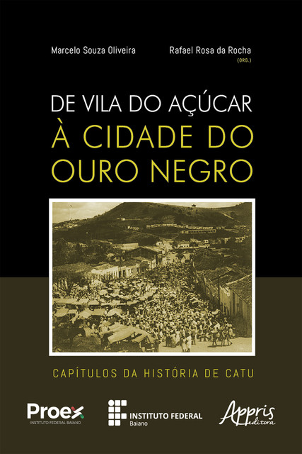 De Vila do Açúcar à Cidade do Ouro Negro: Capítulos da História de Catu, Marcelo Oliveira, Rafael Rosa da Rocha