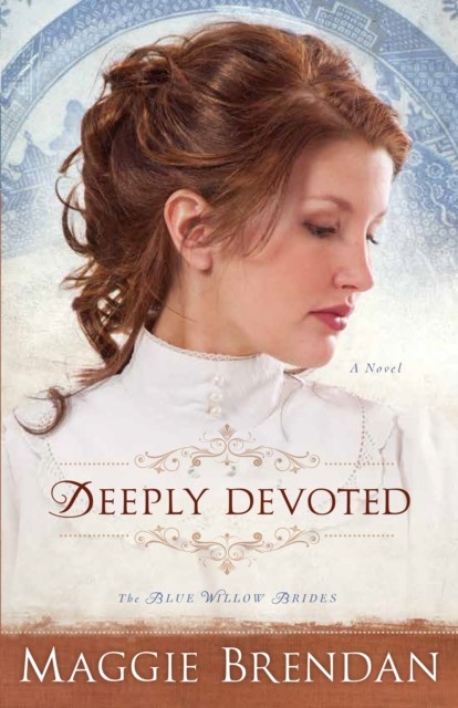 Deeply Devoted (The Blue Willow Brides Book #1), Maggie Brendan