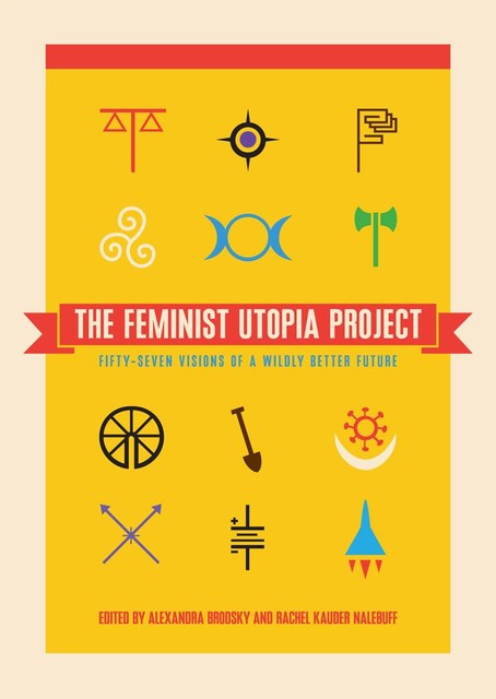 The Feminist Utopia Project, Edited by Alexandra Brodsky, Rachel Kauder Nalebuff