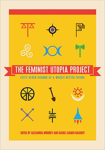 The Feminist Utopia Project, Edited by Alexandra Brodsky, Rachel Kauder Nalebuff