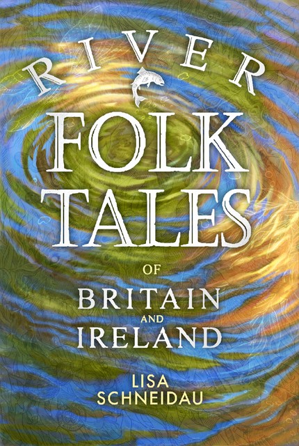 River Folk Tales of Britain and Ireland, Lisa Schneidau