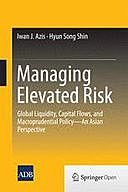 Managing Elevated Risk: Global Liquidity, Capital Flows, and Macroprudential Policy – An Asian Perspective, Hyun Song Shin, Iwan J. Azis