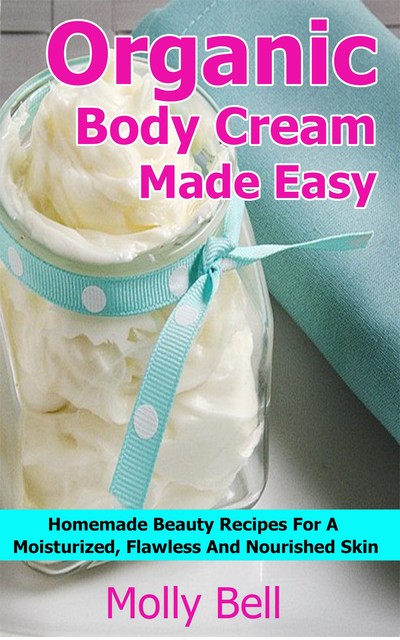 Organic Body Cream Made Easy, Molly Bell