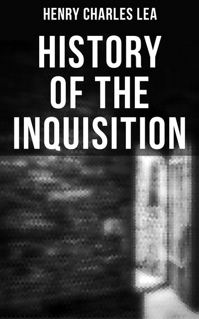 History of the Inquisition, Henry Charles Lea