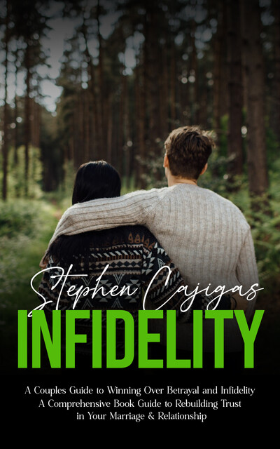 Infidelity: A Couples Guide to Winning Over Betrayal and Infidelity (A Comprehensive Book Guide to Rebuilding Trust in Your Marriage & Relationship), Stephen Cajigas