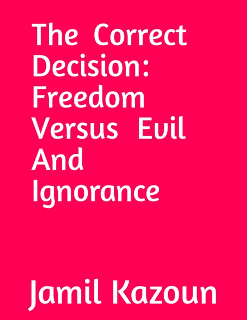 The Correct Decision Freedom Versus Evil And Ignorance, Jamil Kazoun