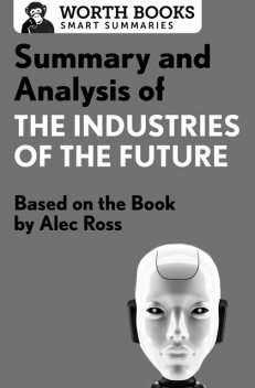 Summary and Analysis of The Industries of the Future, Worth Books