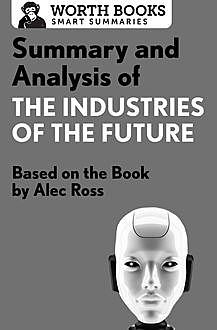 Summary and Analysis of The Industries of the Future, Worth Books
