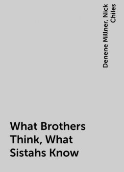 What Brothers Think, What Sistahs Know, Denene Millner, Nick Chiles
